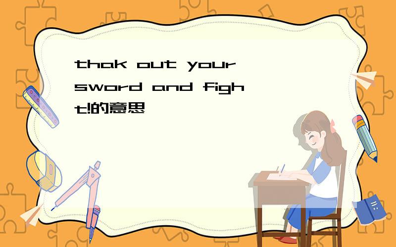 thak out your sword and fight!的意思