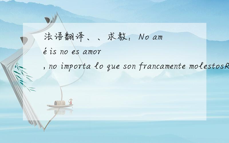 法语翻译、、求教：No améis no es amor, no importa lo que son francamente molestosRT