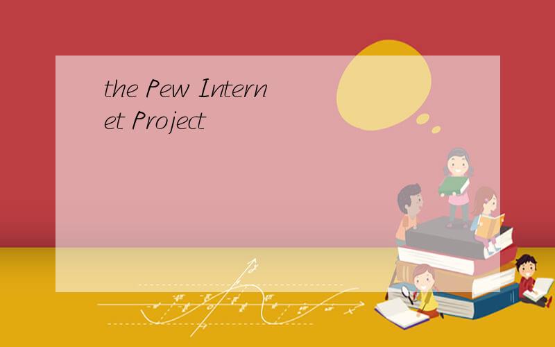 the Pew Internet Project