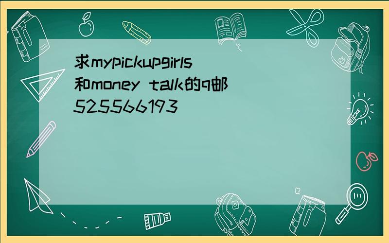 求mypickupgirls和money talk的q邮525566193