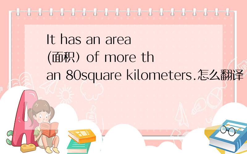 It has an area(面积）of more than 80square kilometers.怎么翻译