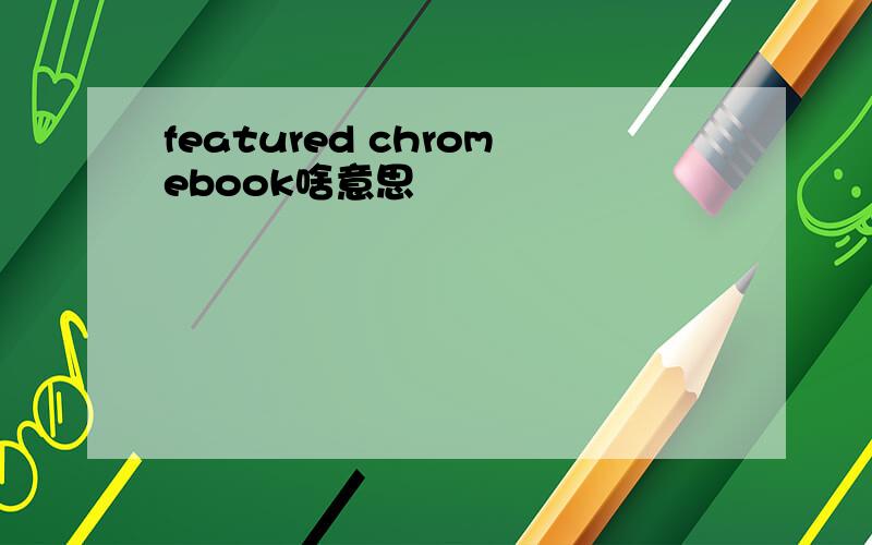 featured chromebook啥意思