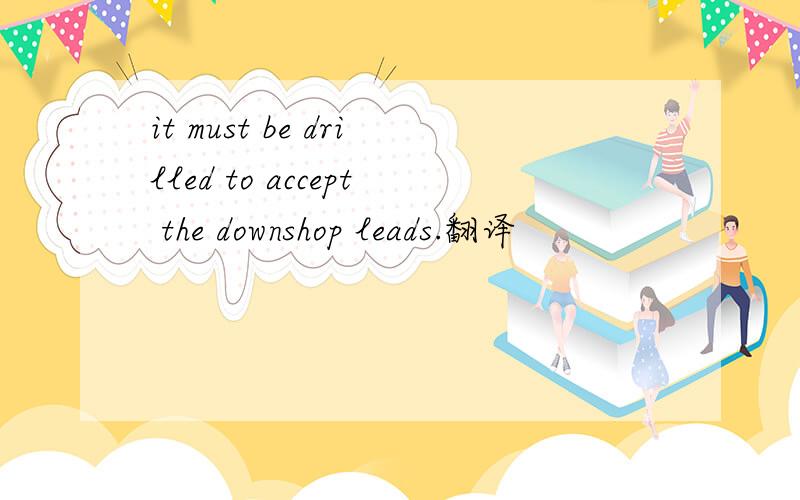 it must be drilled to accept the downshop leads.翻译