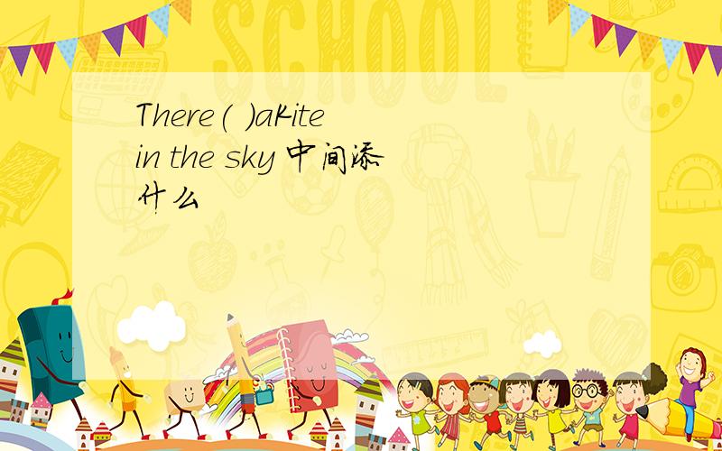 There( )aKite in the sky 中间添什么