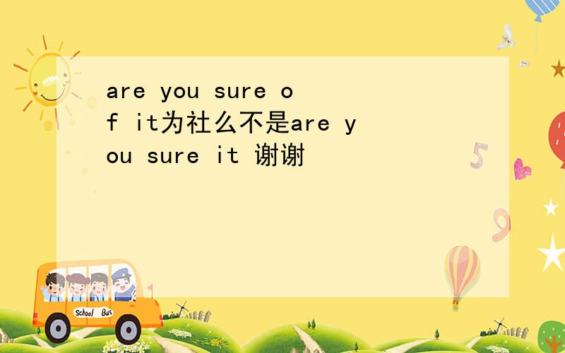 are you sure of it为社么不是are you sure it 谢谢