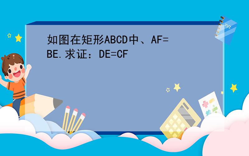 如图在矩形ABCD中、AF=BE.求证：DE=CF