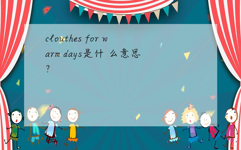 clouthes for warm days是什 么意思?
