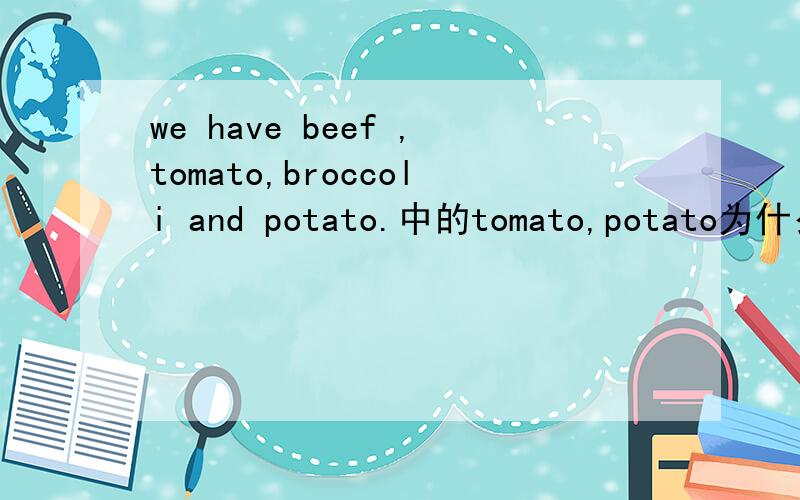we have beef ,tomato,broccoli and potato.中的tomato,potato为什么不用复数