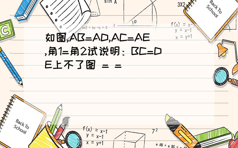 如图,AB=AD,AC=AE,角1=角2试说明：BC=DE上不了图 = =