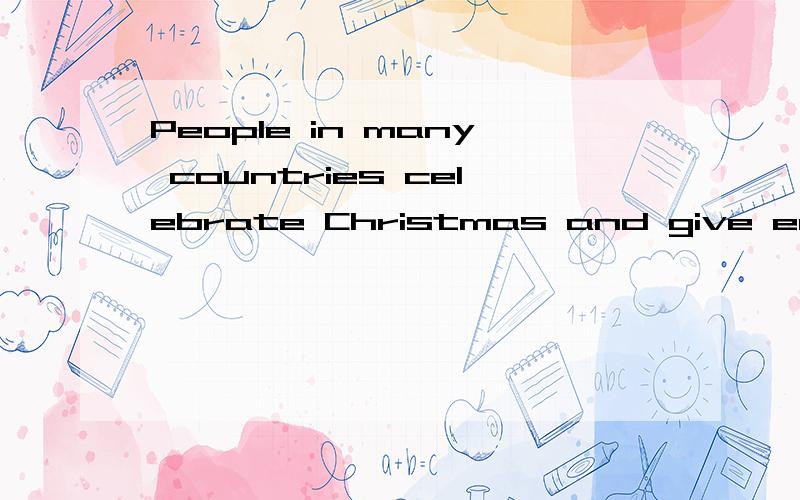 People in many countries celebrate Christmas and give each other presents.啥意思