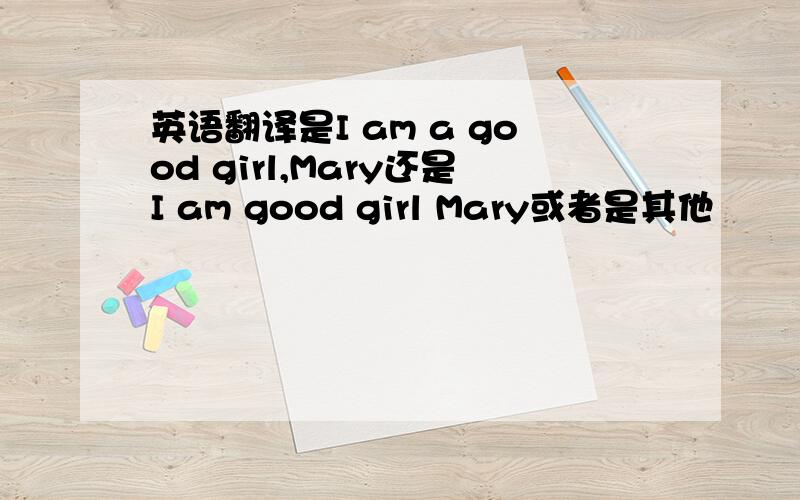 英语翻译是I am a good girl,Mary还是I am good girl Mary或者是其他