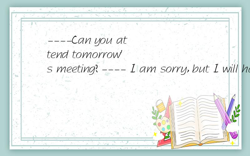 ----Can you attend tomorrow's meeting?---- I am sorry,but I will have too much work___ .t可以详细点的 to attend to to come 为什么是这个答案，这么多to的”通过
