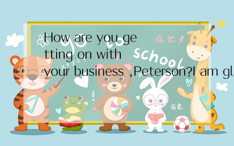 How are you getting on with your business ,Peterson?I am glad to say it is()A picking up B making up C taking up D.turning upThe plane may be several hours late:in( )case there is no point in our waiting.A whose B which C what D that