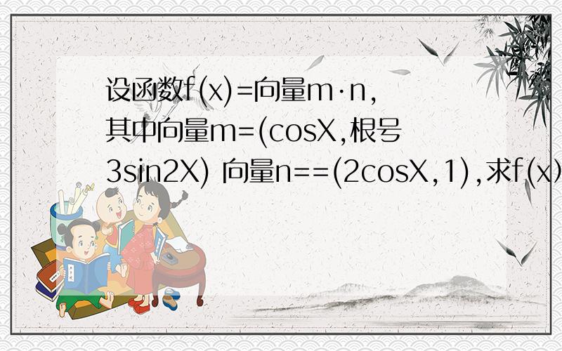 设函数f(x)=向量m·n,其中向量m=(cosX,根号3sin2X) 向量n==(2cosX,1),求f(x）的单调递增区间怎么算啊.