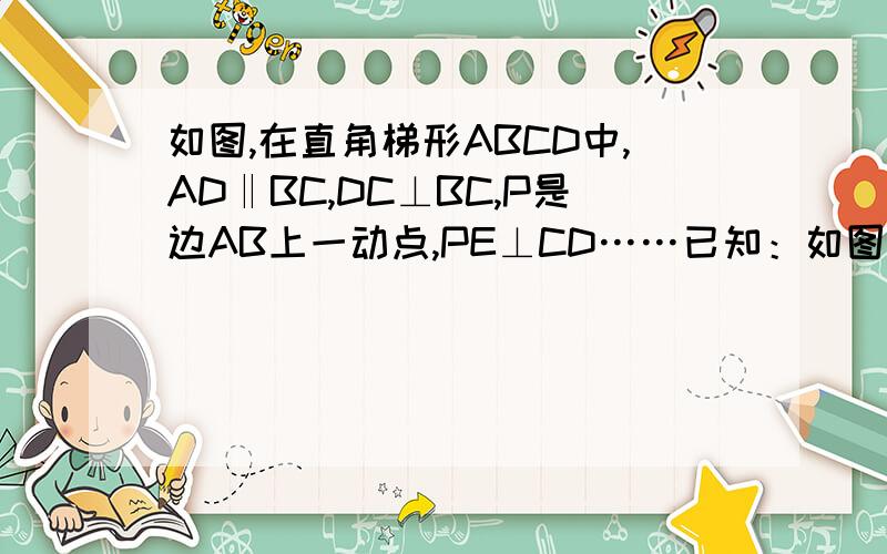 如图,在直角梯形ABCD中,AD‖BC,DC⊥BC,P是边AB上一动点,PE⊥CD……已知：如图,在直角梯形ABCD中AD//BC,DC⊥BC,P是边AB上的一动点,PE⊥CD,垂足为点E,PM⊥AB,交边CD于点M,AD=1,AB=5,CD=4(1)求证：∠PME=∠B(2)设A