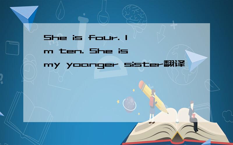She is four. Im ten. She is my yoanger sister翻译