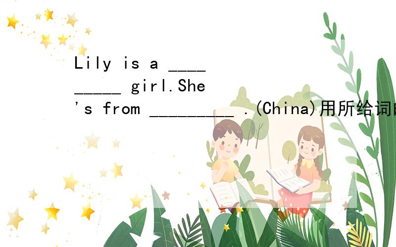 Lily is a _________ girl.She's from _________ .(China)用所给词的适当形式填空.