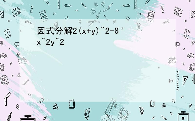 因式分解2(x+y)^2-8x^2y^2