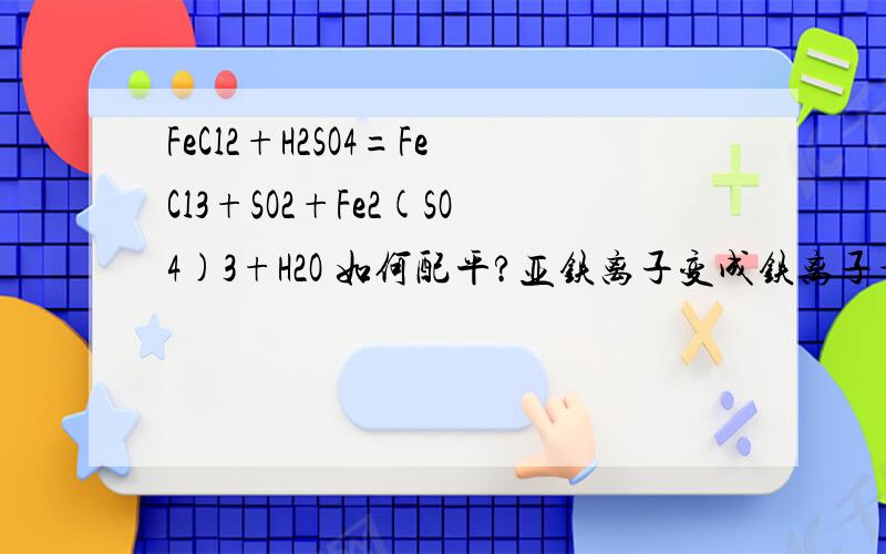 FeCl2+H2SO4=FeCl3+SO2+Fe2(SO4)3+H2O 如何配平?亚铁离子变成铁离子升了两处,这种情况怎么处理?