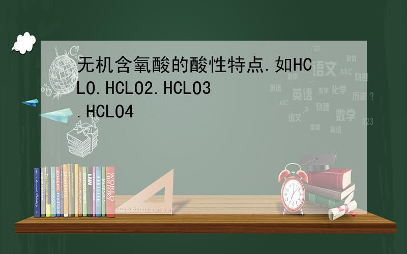 无机含氧酸的酸性特点.如HCLO.HCLO2.HCLO3.HCLO4