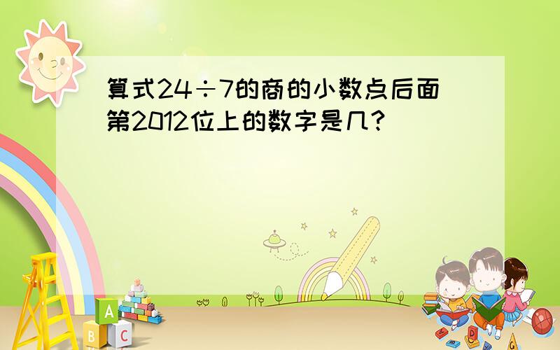 算式24÷7的商的小数点后面第2012位上的数字是几?