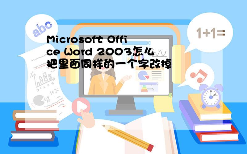 Microsoft Office Word 2003怎么把里面同样的一个字改掉