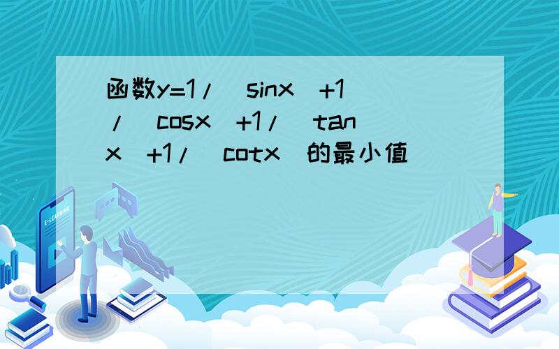 函数y=1/|sinx|+1/|cosx|+1/|tanx|+1/|cotx|的最小值