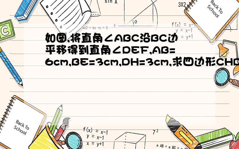 如图,将直角∠ABC沿BC边平移得到直角∠DEF,AB=6cm,BE=3cm,DH=3cm,求四边形CHDF的面积为多少cm²