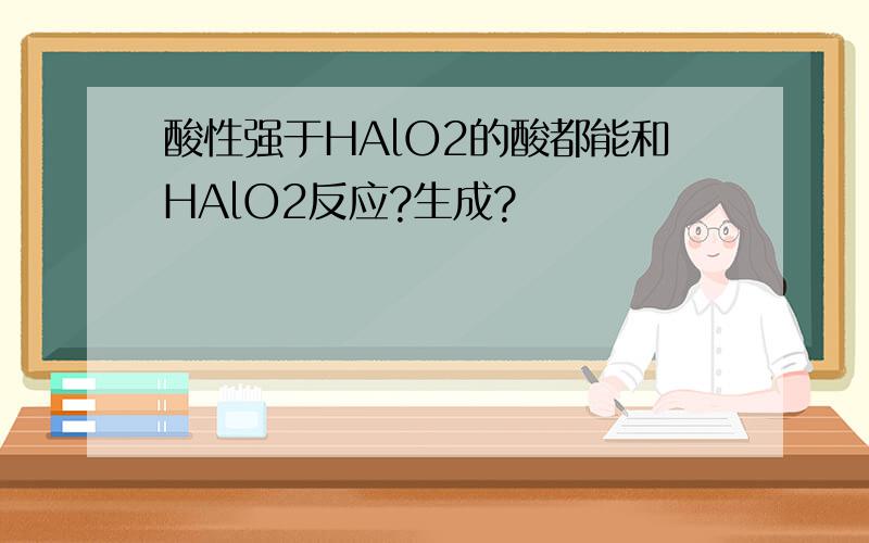 酸性强于HAlO2的酸都能和HAlO2反应?生成?