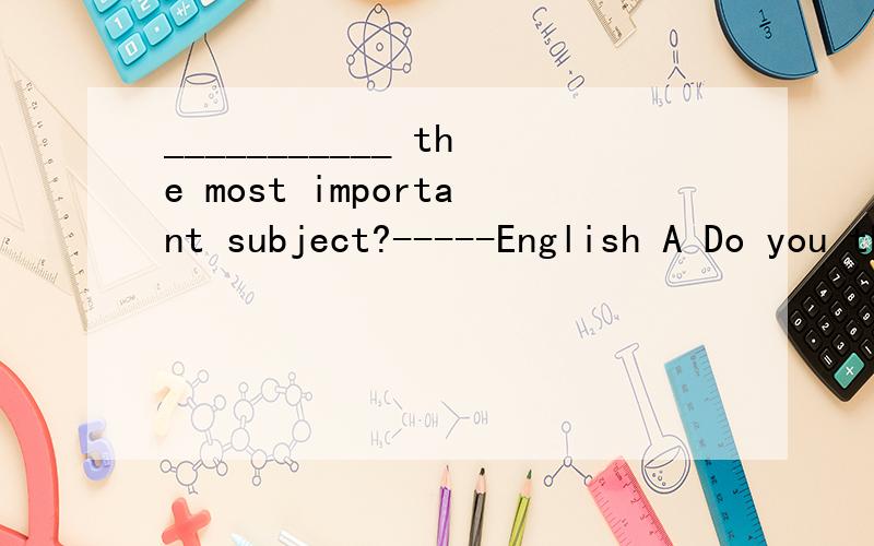 ___________ the most important subject?-----English A Do you think which is B Which do you think is书上答案是B,但我感觉不大对,