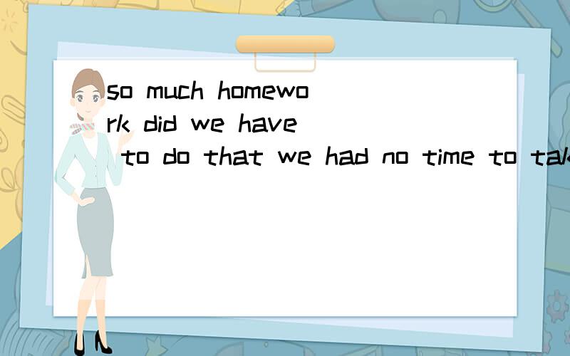 so much homework did we have to do that we had no time to take a rest这个句子里的we要是变成the teacher的话,这个句子怎么改写