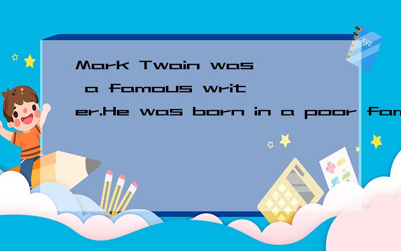 Mark Twain was a famous writer.He was born in a poor family.这篇短文是篇首字母填空So a rule was made in our school that any body who did that would be beaten in front of the whole school,or would have to p__ five dollars.I had to give five