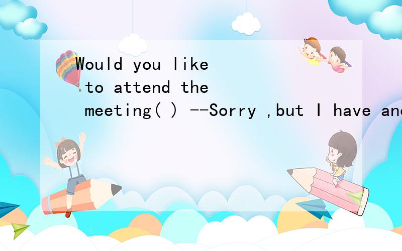 Would you like to attend the meeting( ) --Sorry ,but I have another thing to do.A、either B、also C、as well D、as well as