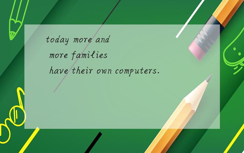 today more and more families have their own computers.