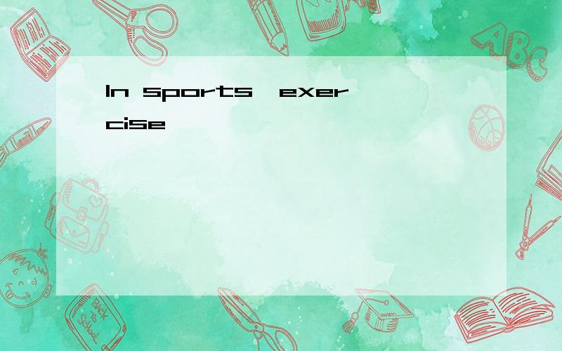 In sports,exercise