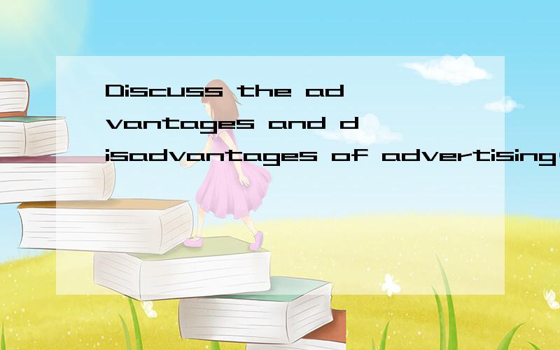 Discuss the advantages and disadvantages of advertising(英语作文）