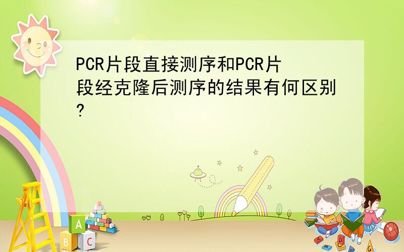 PCR片段直接测序和PCR片段经克隆后测序的结果有何区别?