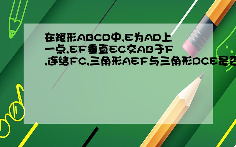 在矩形ABCD中,E为AD上一点,EF垂直EC交AB于F,连结FC,三角形AEF与三角形DCE是否相似