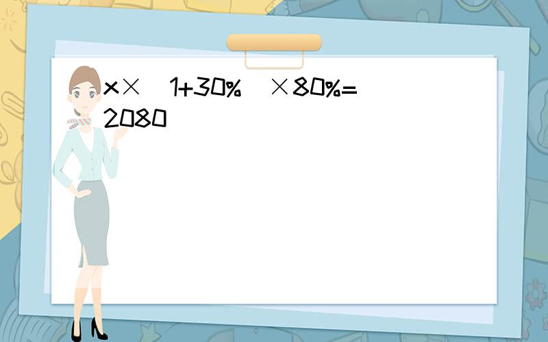 x×(1+30%)×80%=2080