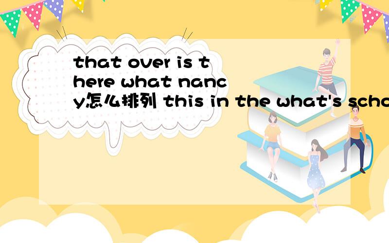 that over is there what nancy怎么排列 this in the what's school bag怎么排列