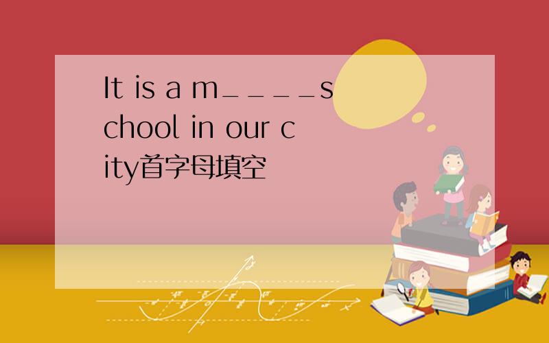 It is a m____school in our city首字母填空