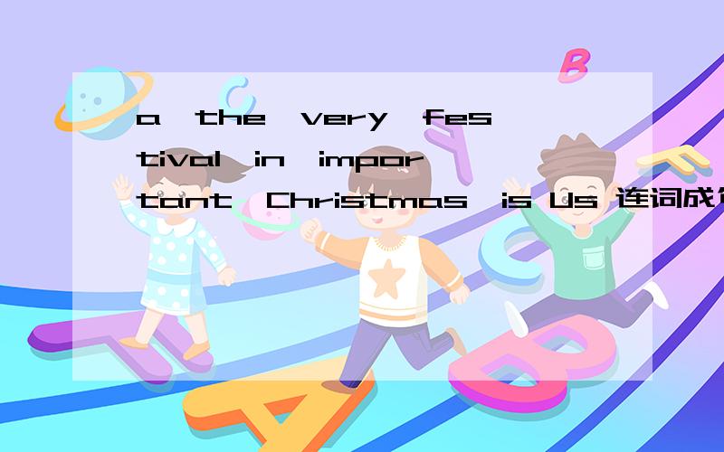 a,the,very,festival,in,important,Christmas,is Us 连词成句