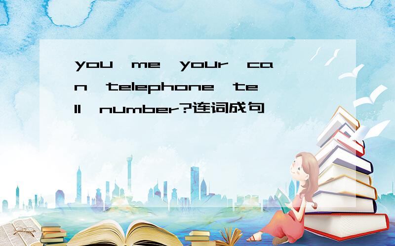 you,me,your,can,telephone,tell,number?连词成句