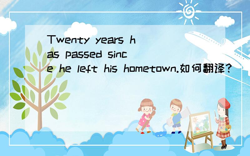 Twenty years has passed since he left his hometown.如何翻译?
