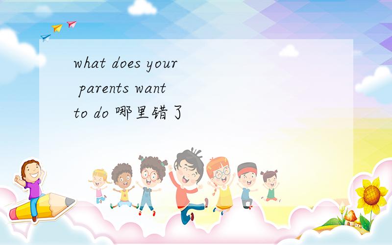 what does your parents want to do 哪里错了