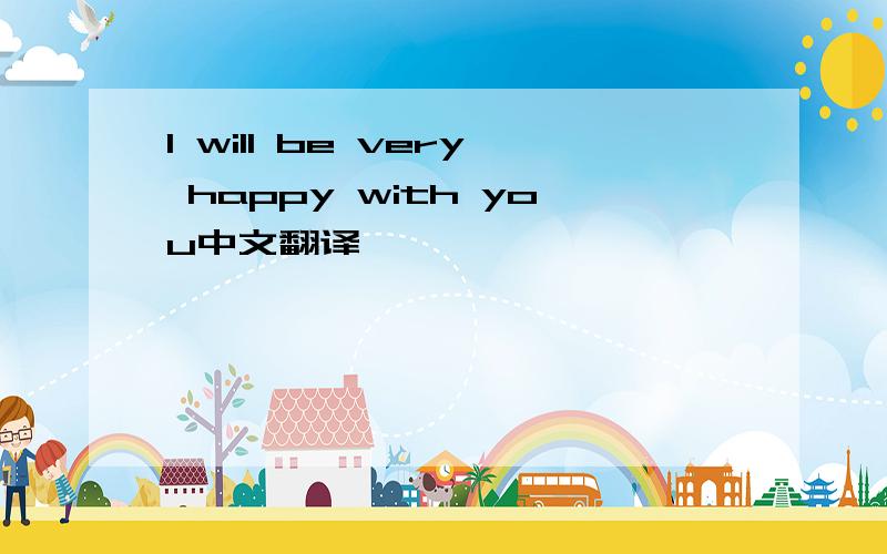 I will be very happy with you中文翻译