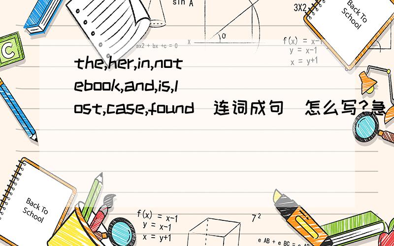 the,her,in,notebook,and,is,lost,case,found(连词成句)怎么写?急