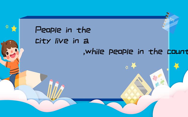 People in the city live in a_____ ,while people in the countryside live in h___.