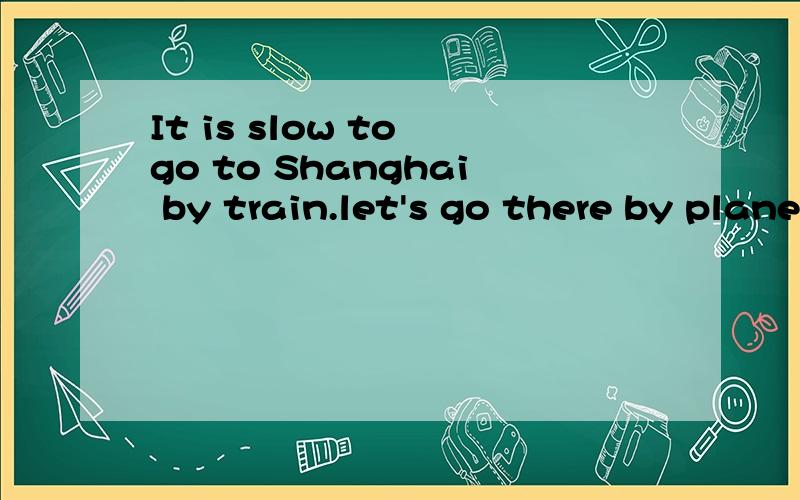 It is slow to go to Shanghai by train.let's go there by plane___?A.instead of B.instead C.at that moment D.at timeswhy?
