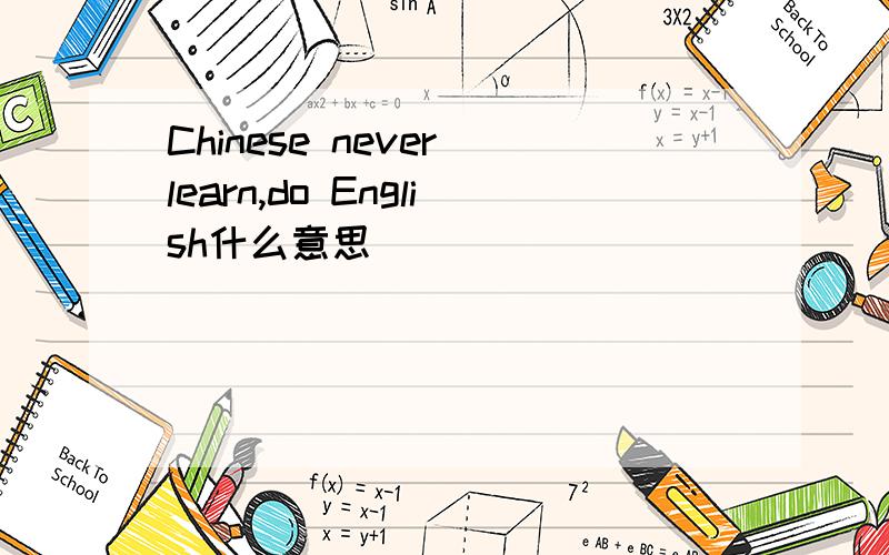 Chinese never learn,do English什么意思